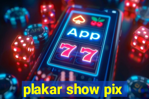 plakar show pix